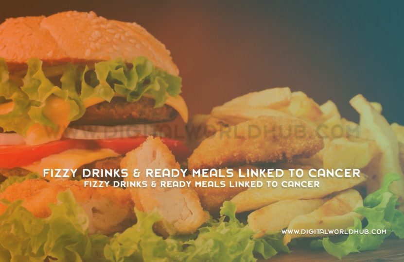 Fizzy Drinks & Ready Meals Linked To Cancer Digital World Hub
