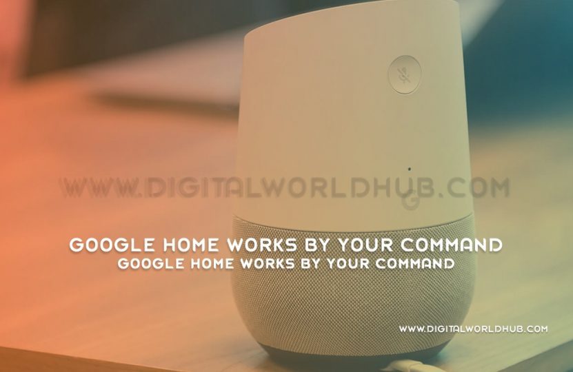 Google Home Works By Your Command Digital World Hub