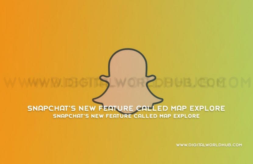 Snapchat’s New Feature Called Map Explore | Digital World Hub
