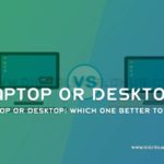 Laptop Or Desktop Which One Better To Buy